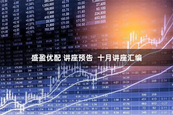 盛盈优配 讲座预告  十月讲座汇编